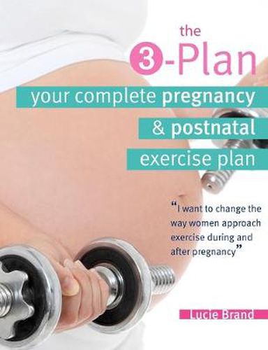 Cover image for The 3-Plan: Your Complete Pregnancy & Postnatal Exercise Plan