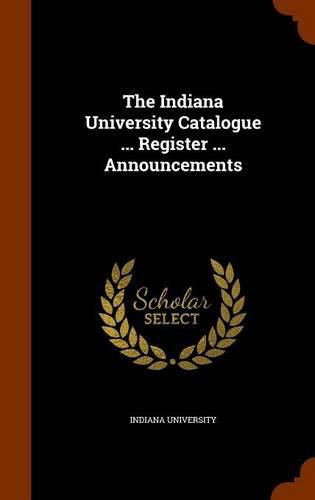 Cover image for The Indiana University Catalogue ... Register ... Announcements