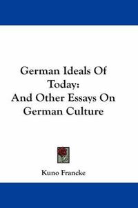 Cover image for German Ideals of Today: And Other Essays on German Culture