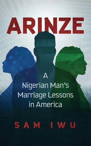 Cover image for Arinze: A Nigeria Man's Marriage Lessons In America