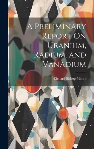 Cover image for A Preliminary Report On Uranium, Radium, and Vanadium