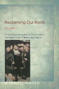 Cover image for Reclaiming Our Roots, Volume II: An Inclusive Introduction to Church History: From Martin Luther to Martin Luther King, Jr.