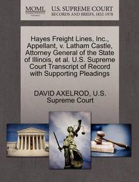 Cover image for Hayes Freight Lines, Inc., Appellant, V. Latham Castle, Attorney General of the State of Illinois, et al. U.S. Supreme Court Transcript of Record with Supporting Pleadings