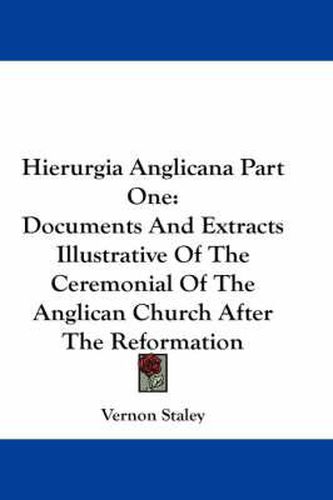 Cover image for Hierurgia Anglicana Part One: Documents and Extracts Illustrative of the Ceremonial of the Anglican Church After the Reformation