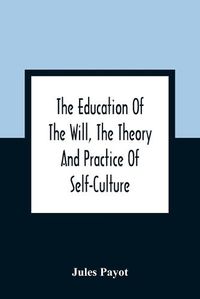 Cover image for The Education Of The Will, The Theory And Practice Of Self-Culture