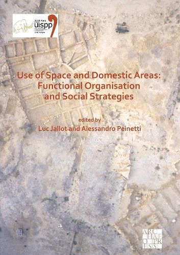 Cover image for Use of Space and Domestic Areas: Functional Organisation and Social Strategies: Proceedings of the XVIII UISPP World Congress (4-9 June 2018, Paris, France) Volume 18, Session XXXII-1