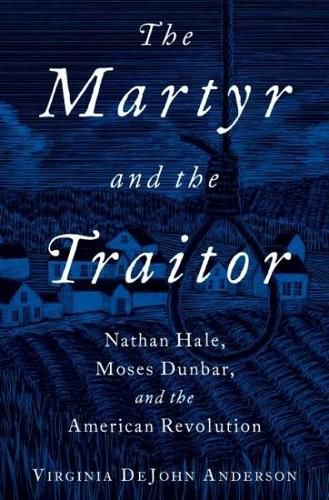 The Martyr and the Traitor: Nathan Hale, Moses Dunbar, and the American Revolution
