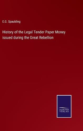 History of the Legal Tender Paper Money issued during the Great Rebellion