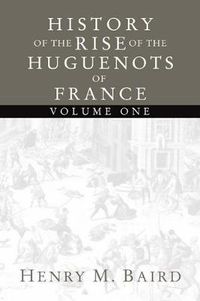 Cover image for History of the Rise of the Huguenots of France