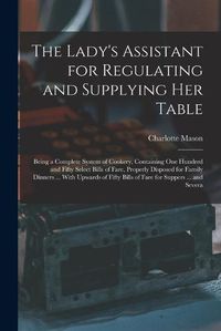 Cover image for The Lady's Assistant for Regulating and Supplying Her Table