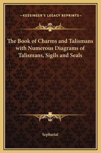 Cover image for The Book of Charms and Talismans with Numerous Diagrams of Talismans, Sigils and Seals