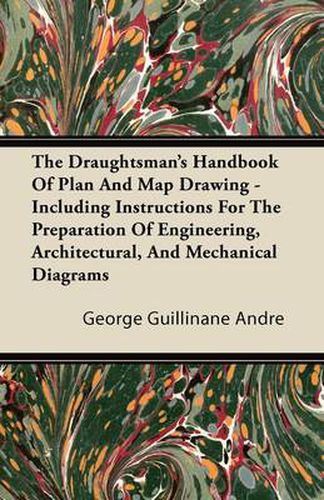 The Draughtsman's Handbook Of Plan And Map Drawing Including Instructions For The Preparation Of Engineering, Architectural, And Mechanical Diagrams.With Numerous Illustrations And Coloured Examples