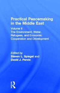 Cover image for Practical Peacemaking in the Middle East: The Environment, Water, Refugees, and Economic Cooperation and Development