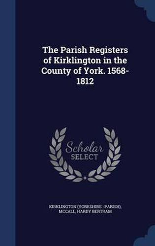 Cover image for The Parish Registers of Kirklington in the County of York. 1568-1812