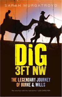 Cover image for Dig 3ft NW: The Legendary Journey of Burke & Wills