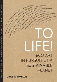 Cover image for To Life!: Eco Art in Pursuit of a Sustainable Planet