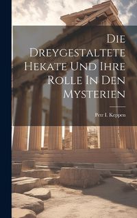 Cover image for Die Dreygestaltete Hekate Und Ihre Rolle In Den Mysterien