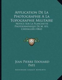 Cover image for Application de La Photographie a la Topographie Militaire: Notice Sur La Planchette Photographique de M. Ate. Chevallier (1862)