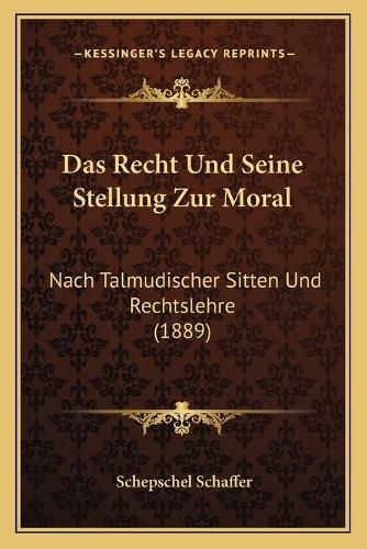 Das Recht Und Seine Stellung Zur Moral: Nach Talmudischer Sitten Und Rechtslehre (1889)