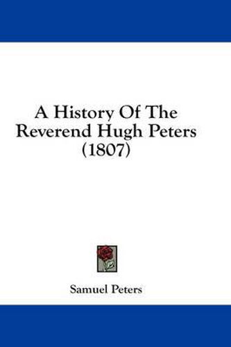 A History of the Reverend Hugh Peters (1807)