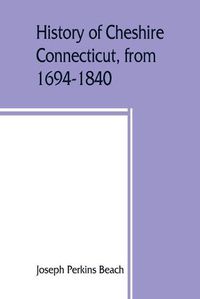 Cover image for History of Cheshire, Connecticut, from 1694-1840, including Prospect, which, as Columbia parish, was a part of Cheshire until 1829