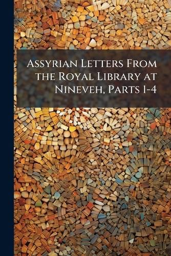 Cover image for Assyrian Letters From the Royal Library at Nineveh, Parts 1-4