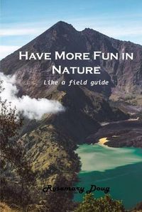 Cover image for Have More Fun in Nature: Like a field guide