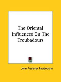 Cover image for The Oriental Influences on the Troubadours