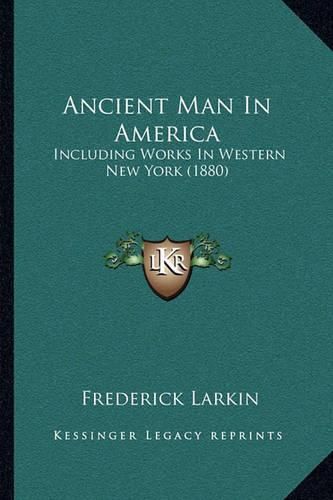 Cover image for Ancient Man in America: Including Works in Western New York (1880)