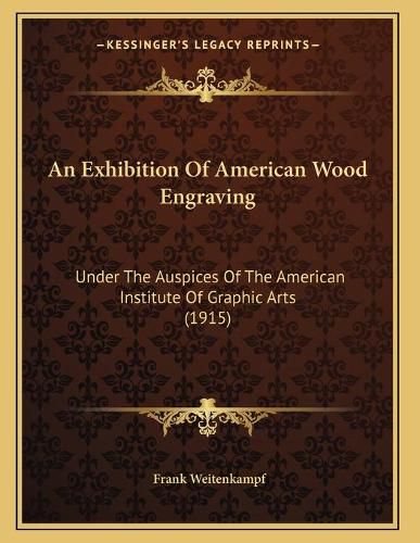 An Exhibition of American Wood Engraving: Under the Auspices of the American Institute of Graphic Arts (1915)