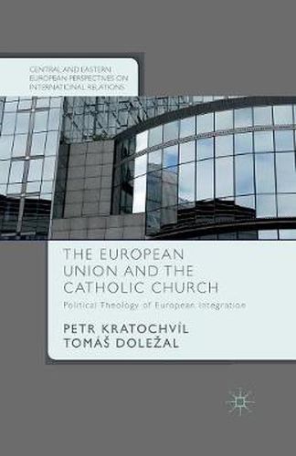 Cover image for The European Union and the Catholic Church: Political Theology of European Integration