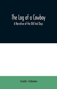 Cover image for The Log of a Cowboy: A Narrative of the Old Trail Days