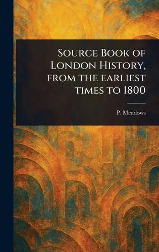 Cover image for Source Book of London History, From the Earliest Times to 1800
