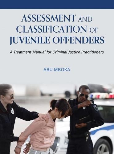 Cover image for Assessment and Classification of Juvenile Offenders: A Treatment Manual for Criminal Justice Practitioners