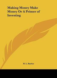 Cover image for Making Money Make Money or a Primer of Investing