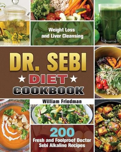 Cover image for Dr. Sebi Diet Cookbook: 200 Fresh and Foolproof Doctor Sebi Alkaline Recipes for Weight Loss and Liver Cleansing