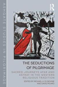 Cover image for The Seductions of Pilgrimage: Sacred Journeys Afar and Astray in the Western Religious Tradition