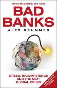 Cover image for Bad Banks: Greed, Incompetence and the Next Global Crisis