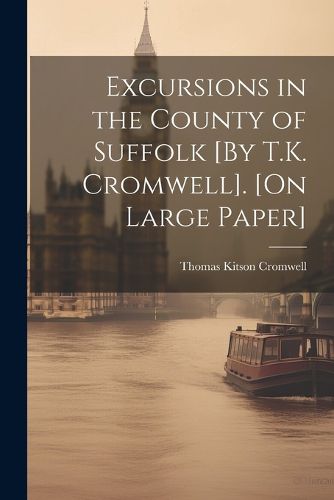 Excursions in the County of Suffolk [By T.K. Cromwell]. [On Large Paper]