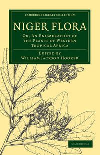 Cover image for Niger Flora: Or, An Enumeration of the Plants of Western Tropical Africa