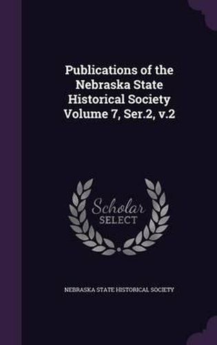 Cover image for Publications of the Nebraska State Historical Society Volume 7, Ser.2, V.2