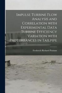 Cover image for Impulse Turbine Flow Analysis and Correlation With Experimental Data Turbine Efficiency Variation With Proturbances in Tailpipe