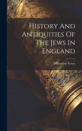 Cover image for History And Antiquities Of The Jews In England