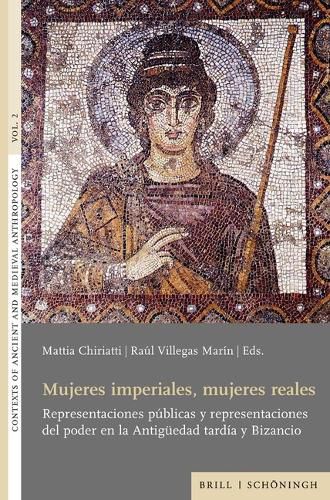 Cover image for Mujeres Imperiales, Mujeres Reales: Representaciones Publicas Y Representaciones del Poder En La Antiguedad Tardia Y Bizancio