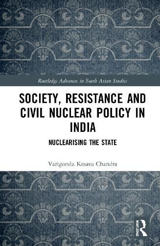 Cover image for Society, Resistance and Civil Nuclear Policy in India: Nuclearising the State