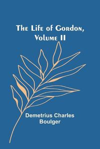 Cover image for The Life of Gordon, Volume II