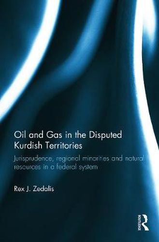 Cover image for Oil and Gas in the Disputed Kurdish Territories: Jurisprudence, Regional Minorities and Natural Resources in a Federal System