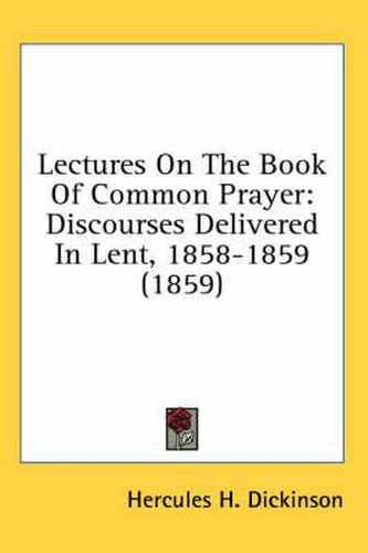 Cover image for Lectures on the Book of Common Prayer: Discourses Delivered in Lent, 1858-1859 (1859)