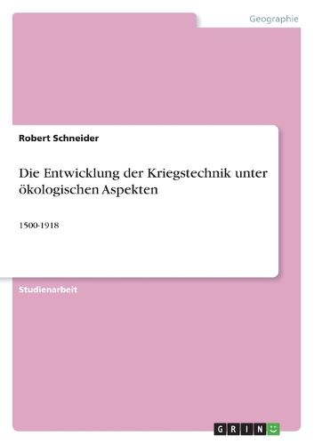 Die Entwicklung der Kriegstechnik unter oekologischen Aspekten: 1500-1918