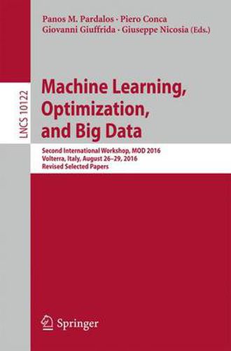 Cover image for Machine Learning, Optimization, and Big Data: Second International Workshop, MOD 2016, Volterra,  Italy, August 26-29, 2016, Revised Selected Papers